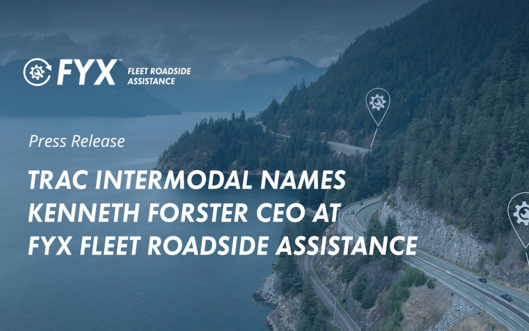 TRAC Intermodal Names Kenneth Forster CEO at FYX Fleet Roadside Assistance